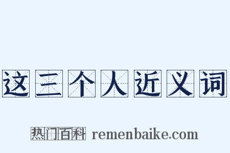 这三个人近义词是什么意思的图片
